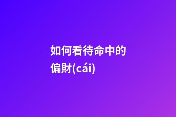 如何看待命中的偏財(cái)