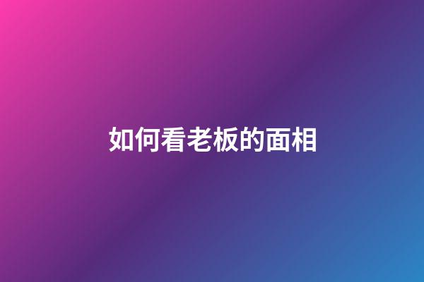 如何看老板的面相