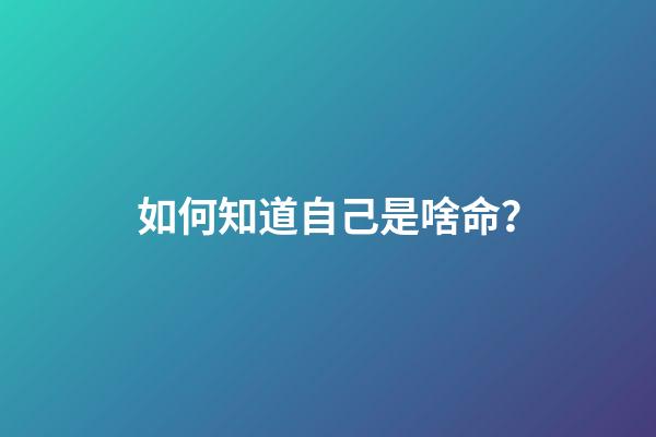 如何知道自己是啥命？