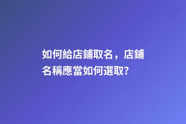 如何給店鋪取名，店鋪名稱應當如何選取？