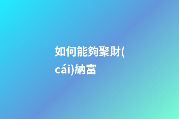 如何能夠聚財(cái)納富