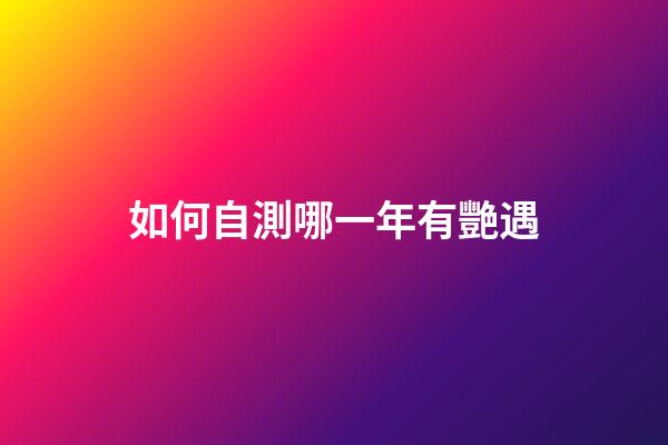 如何自測哪一年有艷遇?