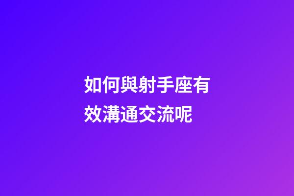 如何與射手座有效溝通交流呢-第1張-星座運勢-玄機派