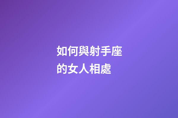 如何與射手座的女人相處-第1張-星座運勢-玄機派