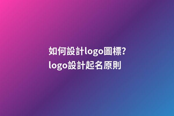 如何設計logo圖標？logo設計起名原則-第1張-公司起名-玄機派