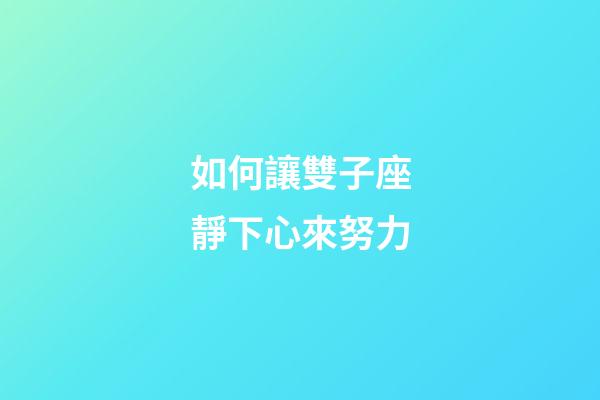如何讓雙子座靜下心來努力-第1張-星座運勢-玄機派