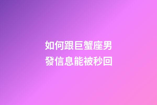 如何跟巨蟹座男發信息能被秒回-第1張-星座運勢-玄機派