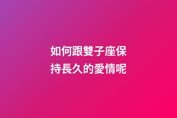 如何跟雙子座保持長久的愛情呢-第1張-星座運勢-玄機派