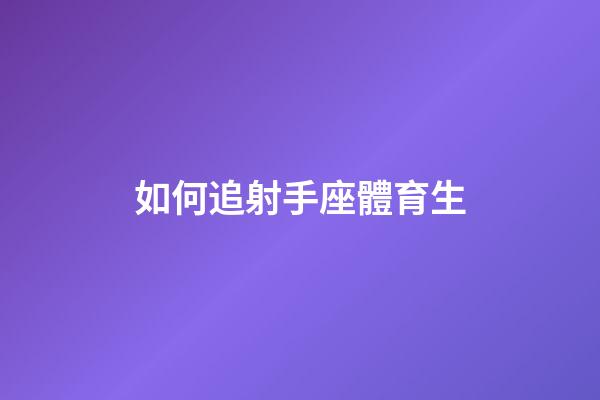 如何追射手座體育生