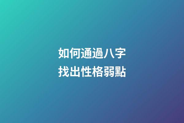 如何通過八字找出性格弱點