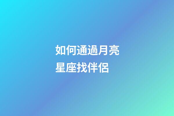 如何通過月亮星座找伴侶-第1張-星座運勢-玄機派