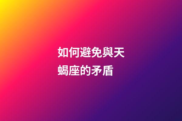 如何避免與天蝎座的矛盾-第1張-星座運勢-玄機派