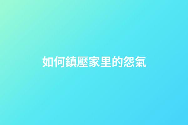 如何鎮壓家里的怨氣
