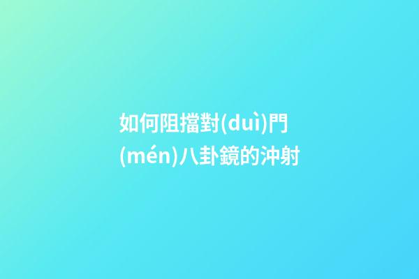 如何阻擋對(duì)門(mén)八卦鏡的沖射