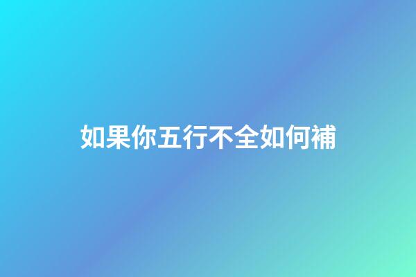 如果你五行不全如何補