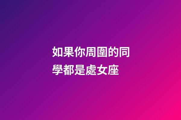 如果你周圍的同學都是處女座-第1張-星座運勢-玄機派