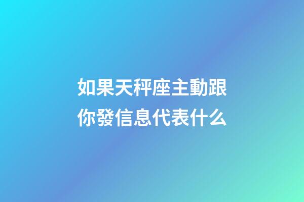 如果天秤座主動跟你發信息代表什么-第1張-星座運勢-玄機派