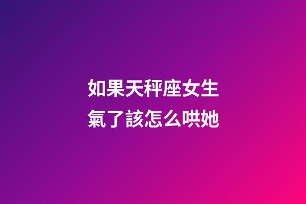 如果天秤座女生氣了該怎么哄她-第1張-星座運勢-玄機(jī)派