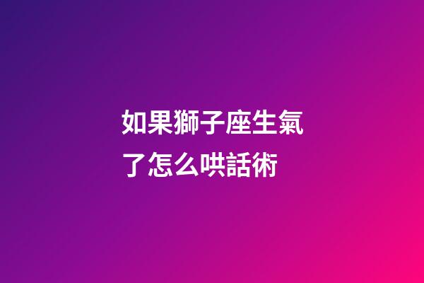 如果獅子座生氣了怎么哄話術-第1張-星座運勢-玄機派