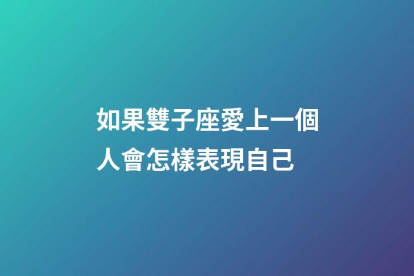 如果雙子座愛上一個人會怎樣表現自己-第1張-星座運勢-玄機派