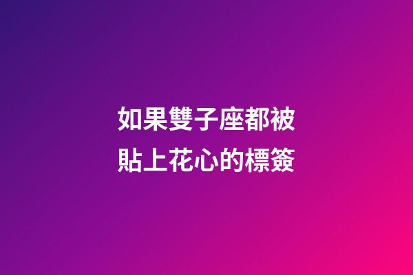 如果雙子座都被貼上花心的標簽-第1張-星座運勢-玄機派