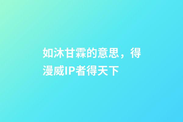 如沐甘霖的意思，得漫威IP者得天下-第1張-觀點(diǎn)-玄機(jī)派