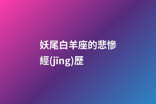 妖尾白羊座的悲慘經(jīng)歷