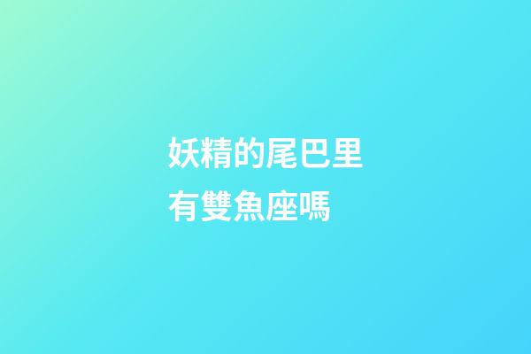 妖精的尾巴里有雙魚座嗎
