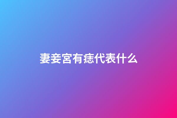 妻妾宮有痣代表什么