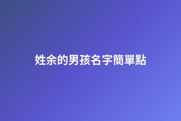 姓余的男孩名字簡單點