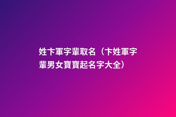 姓卞軍字輩取名（卞姓軍字輩男女寶寶起名字大全）