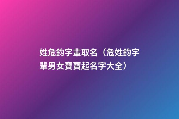 姓危鈞字輩取名（危姓鈞字輩男女寶寶起名字大全）