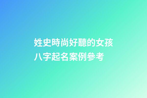 姓史時尚好聽的女孩八字起名案例參考