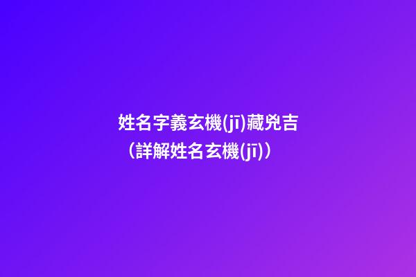 姓名字義玄機(jī)藏兇吉（詳解姓名玄機(jī)）