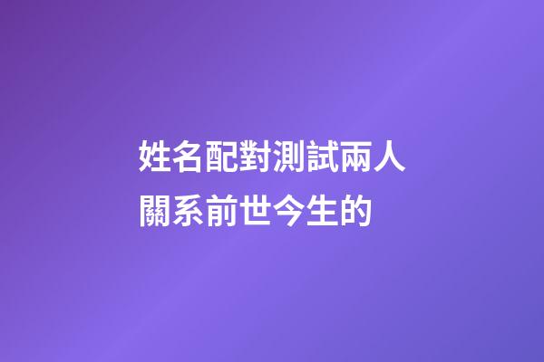 姓名配對測試兩人關系前世今生的