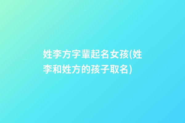 姓李方字輩起名女孩(姓李和姓方的孩子取名)