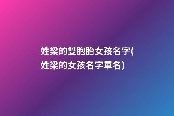 姓梁的雙胞胎女孩名字(姓梁的女孩名字單名)