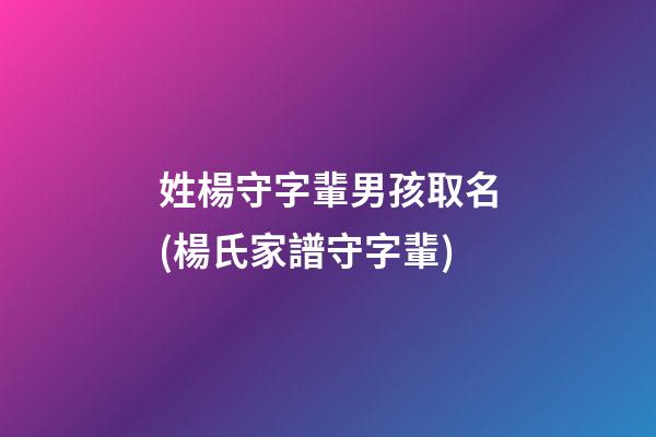 姓楊守字輩男孩取名(楊氏家譜守字輩)