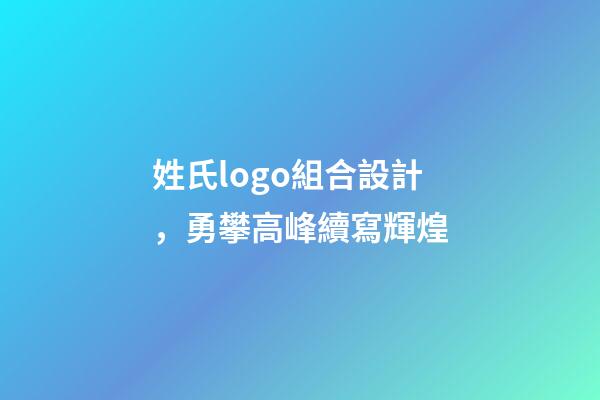 姓氏logo組合設計，勇攀高峰續寫輝煌