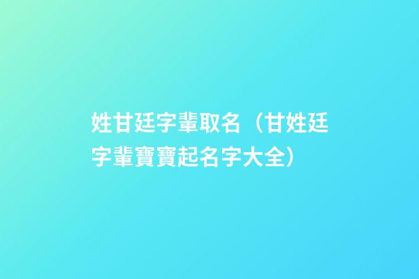 姓甘廷字輩取名（甘姓廷字輩寶寶起名字大全）