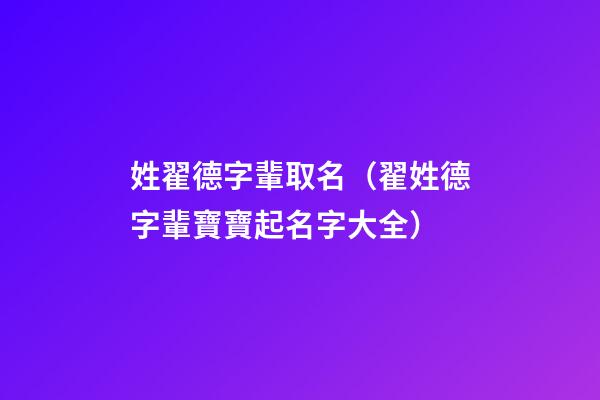 姓翟德字輩取名（翟姓德字輩寶寶起名字大全）