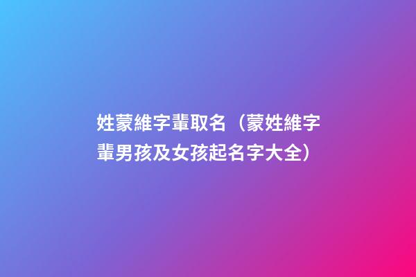 姓蒙維字輩取名（蒙姓維字輩男孩及女孩起名字大全）
