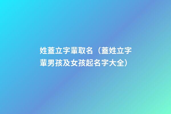 姓蓋立字輩取名（蓋姓立字輩男孩及女孩起名字大全）