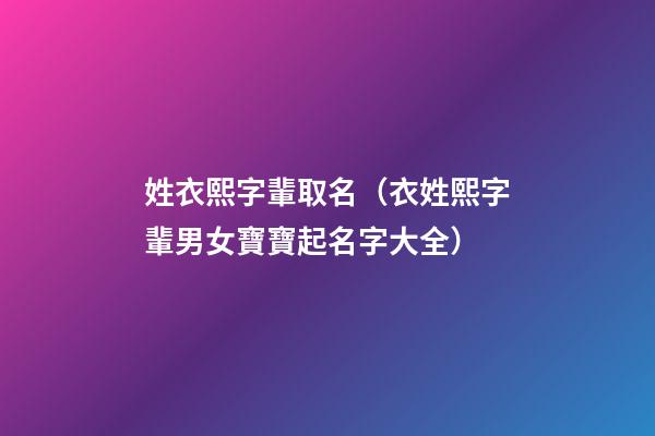 姓衣熙字輩取名（衣姓熙字輩男女寶寶起名字大全）