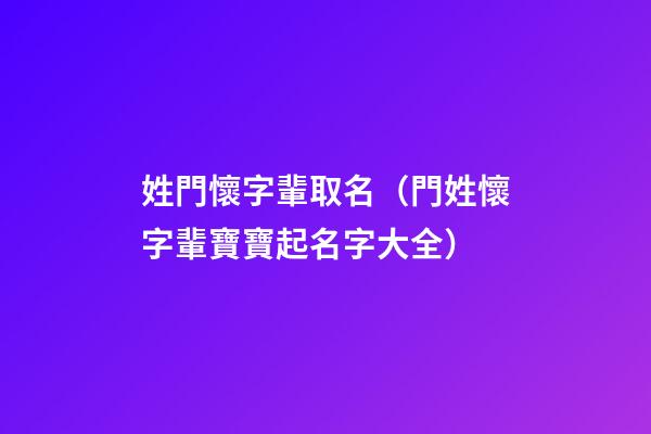 姓門懷字輩取名（門姓懷字輩寶寶起名字大全）