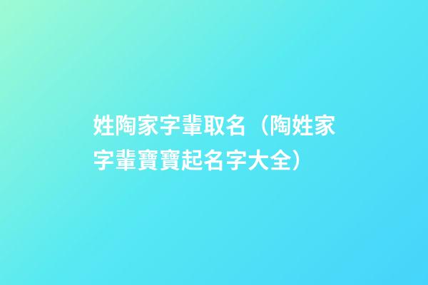 姓陶家字輩取名（陶姓家字輩寶寶起名字大全）