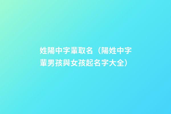 姓陽中字輩取名（陽姓中字輩男孩與女孩起名字大全）