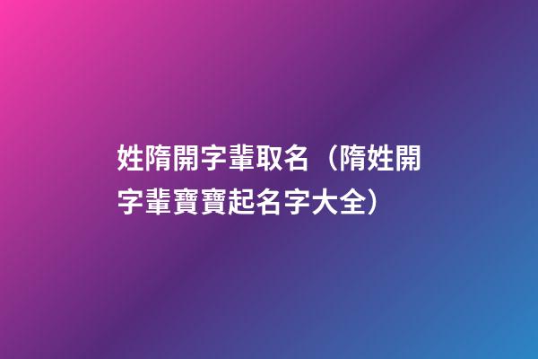 姓隋開字輩取名（隋姓開字輩寶寶起名字大全）
