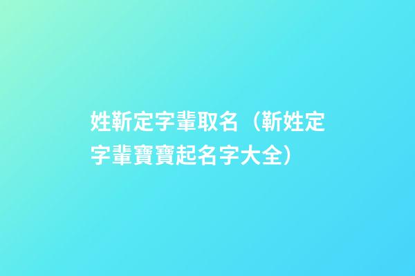 姓靳定字輩取名（靳姓定字輩寶寶起名字大全）