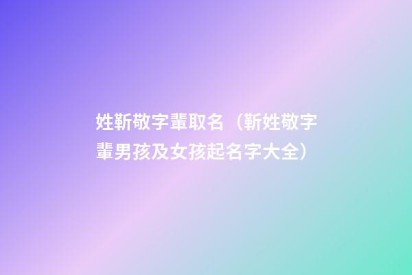 姓靳敬字輩取名（靳姓敬字輩男孩及女孩起名字大全）